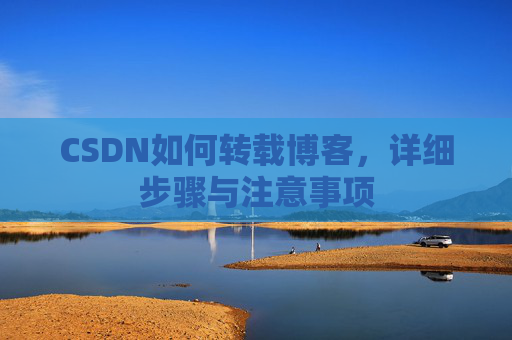 CSDN如何转载博客，详细步骤与注意事项